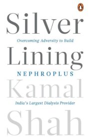 Silver Lining Overcoming Adversity to Build NephroPlus- Asia’s Largest Dialysis Provider