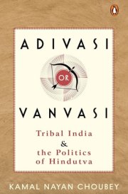 Adivasi Or Vanvasi Tribal India and the Politics of Hindutva