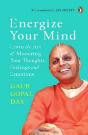 Energize Your Mind Learn the Art of Mastering Your Thoughts, Feelings and Emotions