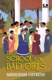 The School for Bad Girls A Fictionalized Story Of The Women's Emancipation Movement in 19th Century Bengal | Focusd on Kadambini Ganguly, One of the First Woman Doctors in India | Young Adult Novel