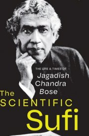 The Scientific Sufi The Life and Times of Jagadish Chandra Bose