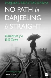 No Path in Darjeeling Is Straight Memories of a Hill Town