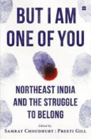 But I Am One of You Northeast India and the Struggle to Belong