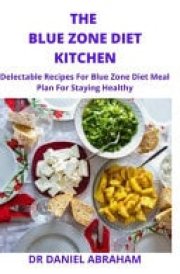 The Blue Zone Diet Kitchen Delectable Recipes for Blue Zone Diet Meal Plan for Staying Healthy