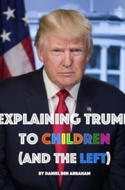 Explaining Trump to Children and the Left A Children's Book, for Adults Too