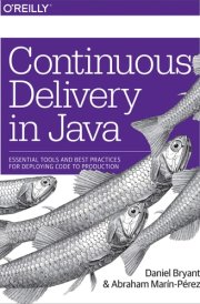 Continuous Delivery in Java Essential Tools and Best Practices for Deploying Code to Production