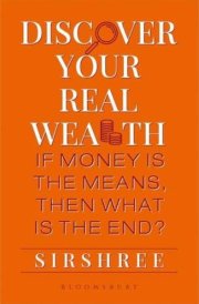 Discover Your Real Wealth If Money Is the Means, Then What Is the End?