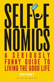 SELFIENOMICS A Seriously Funny Guide to Living the Good Life