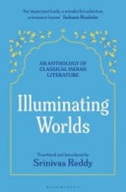 Illuminating Worlds An Anthology of Classical Indian Literature