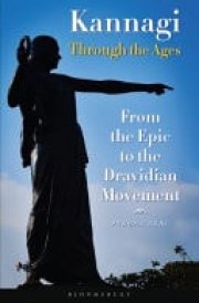 Kannagi Through the Ages From the Epic to the Dravidian Movement