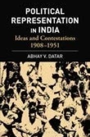 Political Representation In India Ideas and Contestations, 1908-1951