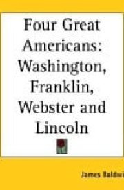 Four Great Americans Washington, Franklin, Webster and Lincoln