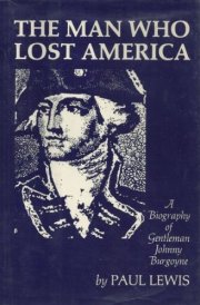 THE MAN WHO LOST AMERICA A Biography of Gentleman Johnny Burgoyne