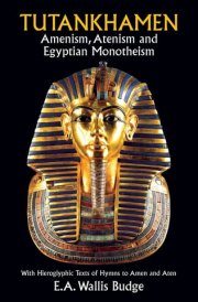 Tutankhamen Amenism, Atenism, and Egyptian Monotheism : with Hieroglyphic Texts of Hymns to Amen and Aten