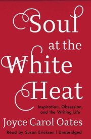 Soul at the White Heat: Inspiration, Obsession, and the Writing Life