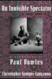 An Invisible Spectator A Biography of Paul Bowles