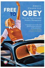 Free to Obey How the Nazis Invented Modern Management