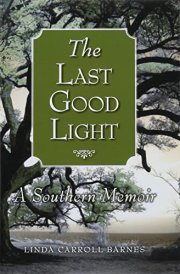 The Last Good Light A Southern Memoir