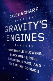 Gravity's Engines How Bubble-Blowing Black Holes Rule Galaxies, Stars, and Life in the Cosmos