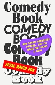 Comedy Book How Comedy Conquered Culture—and the Magic That Makes It Work