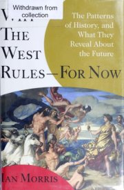 Why the West Rules--for Now The Patterns of History, and What They Reveal About the Future
