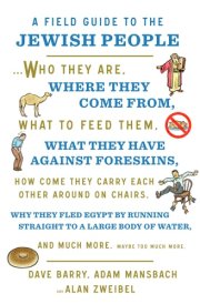 A Field Guide to the Jewish People Who They Are, Where They Come From, What to Feed Them...and Much More. Maybe Too Much More