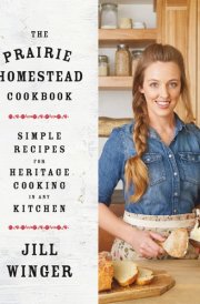 The Prairie Homestead Cookbook: Simple Recipes for Heritage Cooking in Any Kitchen