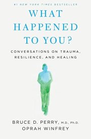 What Happened to You? Conversations on Trauma, Resilience, and Healing