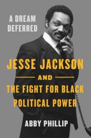 A Dream Deferred Jesse Jackson and the Fight for Black Political Power