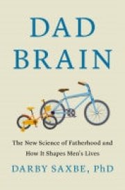 Dad Brain The New Science of Fatherhood and How It Shapes Men's Lives