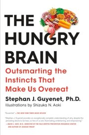 The Hungry Brain Outsmarting the Instincts That Make Us Overeat