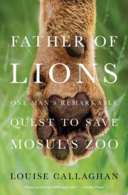 Father of Lions One Man's Remarkable Quest to Save the Mosul Zoo