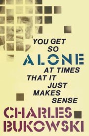 You Get So Alone At Times That It Just Makes Sense