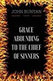 Grace Abounding to the Chief of Sinners By John Bunyan - Illustrated