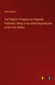 The Pilgrim's Progress as Originally Published. Being a Fac-simile Reproduction of the First Edition