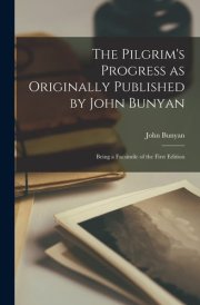 The Pilgrim's Progress As Originally Published by John Bunyan Being a Facsimile of the First Edition