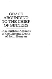 Grace Abounding to the Chief of Sinners In a Faithful Account of the Life and Death of John Bunyan
