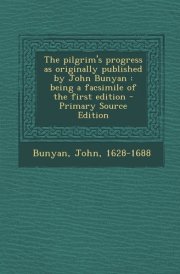 The Pilgrim's Progress As Originally Published by John Bunyan Being a Facsimile of the First Edition - Primary Source Edition