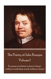 John Bunyan - The Poetry of John Bunyan - Volume I "In Prayer it is Better to Have a Heart Without Words Than Words Without a Heart."