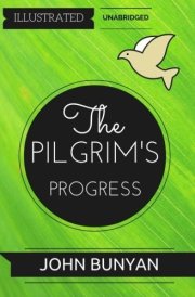 The Pilgrim's Progress By John Bunyan : Illustrated and Unabridged
