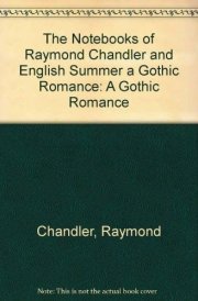 The Notebooks of Raymond Chandler and English Summer A Gothic Romance
