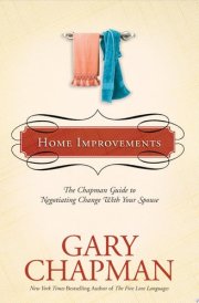 Home Improvements The Chapman Guide to Negotiating Change with Your Spouse