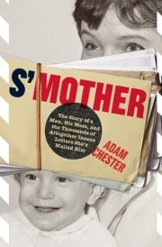 S’Mother The Story of a Man, His Mom, and the Thousands of Altogether Insane Letters She’s Mailed Him