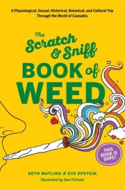 The Scratch & Sniff Book of Weed A Physiological, Sexual, Historical, Botanical, and Cultural Trip Through the World of Cannabis