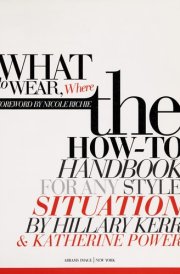 What to Wear, Where The How-to Handbook for Any Style Situation