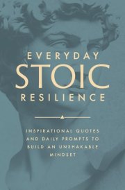 Everyday Stoic Resilience - Inspirational Quotes and Daily Prompts to Build an Unshakable Mindset