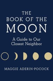 The Book of the Moon: A Guide to Our Closest Neighbor