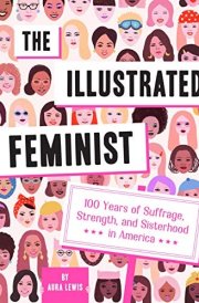 The Illustrated Feminist 100 Years of Suffrage, Strength, and Sisterhood in America