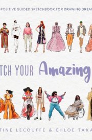 Sketch Your Amazing Style A Body-Positive Guided Sketchbook for Drawing Dream Wardrobes