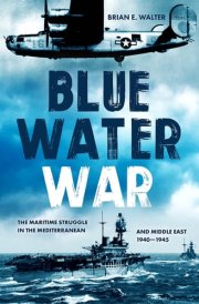 Blue Water War - The Maritime Struggle in the Mediterranean and Middle East, 1940-1945
